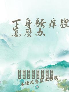 下身骚痒腥臭味怎么办