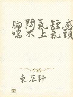 胸闷气短,感觉喘不上气头疼什么原因