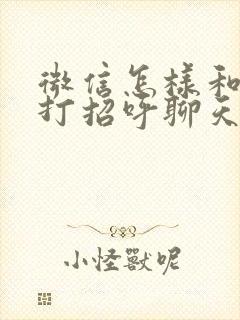 微信怎样和女生打招呼聊天