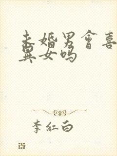 未婚男会喜欢离异女吗