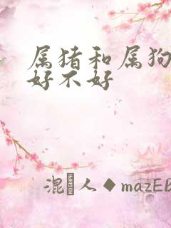 属猪和属狗婚配好不好