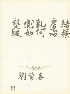 双侧乳房结节3级如何治疗