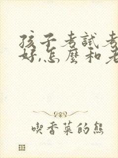 孩子考试考的不好,怎么和老师交流