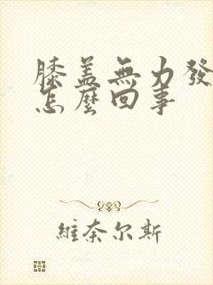 膝盖无力发软是怎么回事