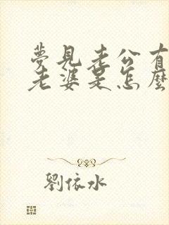 梦见老公有两个老婆是怎么回事