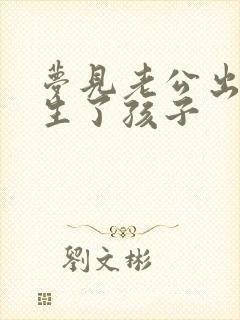 梦见老公出轨还生了孩子