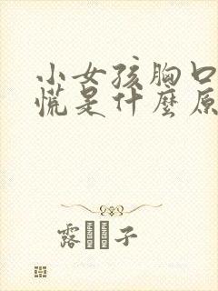 小女孩胸口闷得慌是什么原因