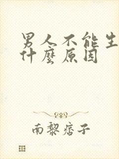 男人不能生育是什么原因