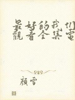 最好的我们免费观看全集电视剧西瓜