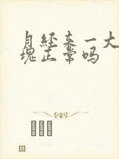 月经来一大坨血块正常吗