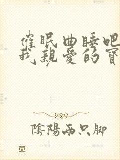 催眠曲睡吧睡吧我亲爱的宝贝儿歌