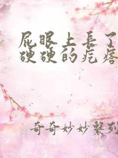 屁眼上长了一个硬硬的疙瘩