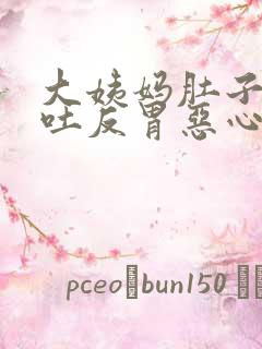 大姨妈肚子疼想吐反胃恶心怎么回事