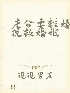 老公要离婚怎么挽救婚姻