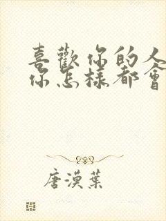 喜欢你的人无论你怎样都会喜欢你