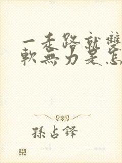 一走路就双腿酸软无力是怎么回事呢