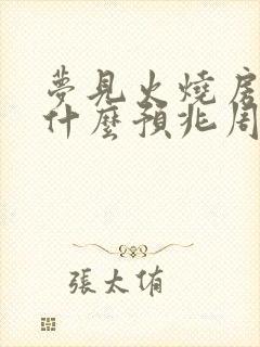 梦见火烧房子是什么预兆周公解梦