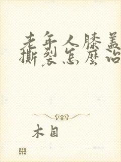 老年人膝盖韧带撕裂怎么治