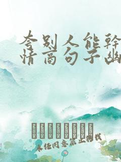 夸别人能干的高情商句子幽默