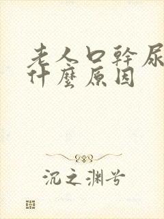 老人口干尿多是什么原因