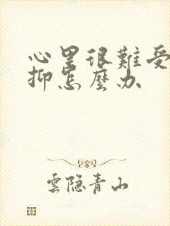 心里很难受很压抑怎么办