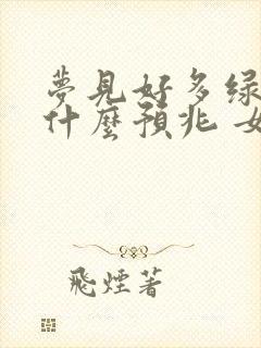 梦见好多绿蛇是什么预兆 女性解梦