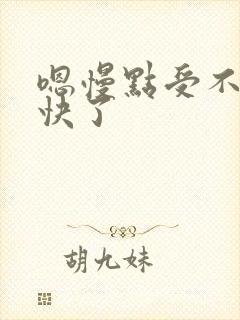 嗯慢点受不了太快了