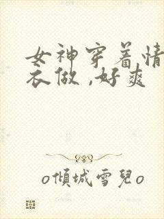 女神穿着情趣内衣做 ,好爽