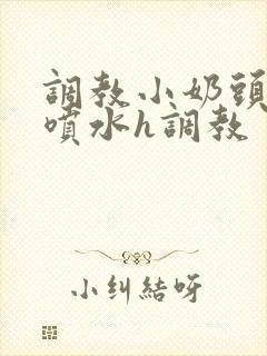 调教小奶头乳夹喷水h调教