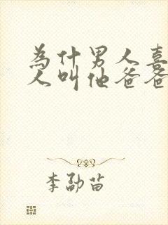 为什男人喜欢女人叫他爸爸