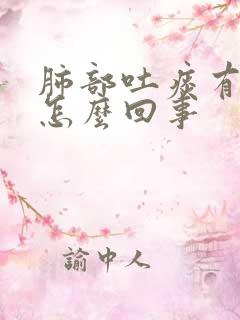 肺部吐痰有血是怎么回事