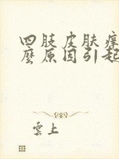 四肢皮肤痒是什么原因引起的