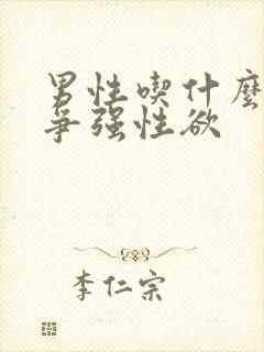 男性吃什么药会争强性欲