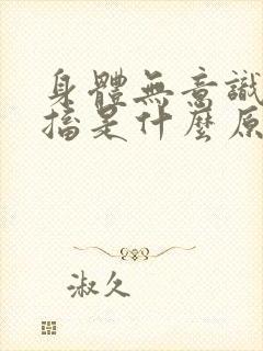 身体无意识的抽搐是什么原因