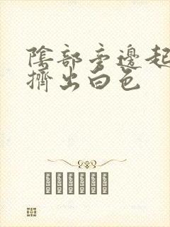 阴部旁边起痘能挤出白色