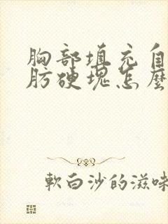 胸部填充自体脂肪硬块怎么处理