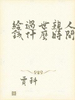 给过世亲人烧纸钱什么时间合适?