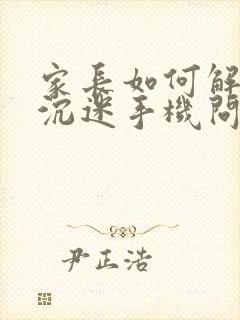 家长如何解决子沉迷手机问题