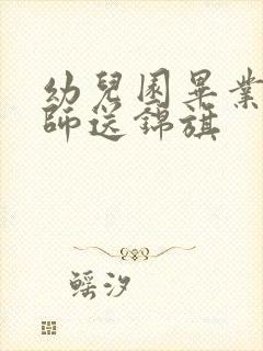 幼儿园毕业给老师送锦旗