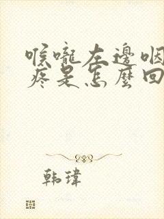 喉咙左边咽口水疼是怎么回事