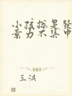 小孩总是发呆注意力不集中