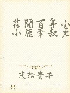 花开百年小说赵小鹿李叔免费阅读