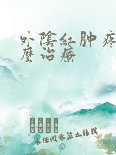 外阴红肿疼痛怎么治疗