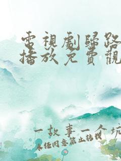 电视剧归路在线播放免费观看全集