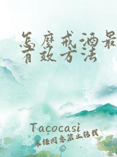 怎么戒酒最快最有效方法