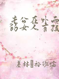 老公在外面和别的女人有孩子了