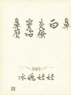 鼻窦炎白鼻涕怎么治疗