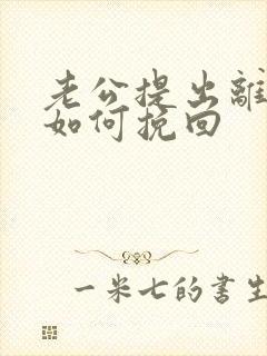 老公提出离婚该如何挽回