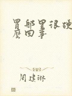 胃那里很硬是怎么回事