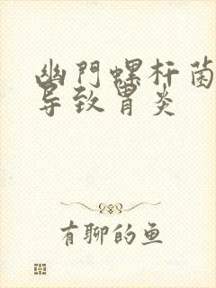 幽门螺杆菌感染导致胃炎